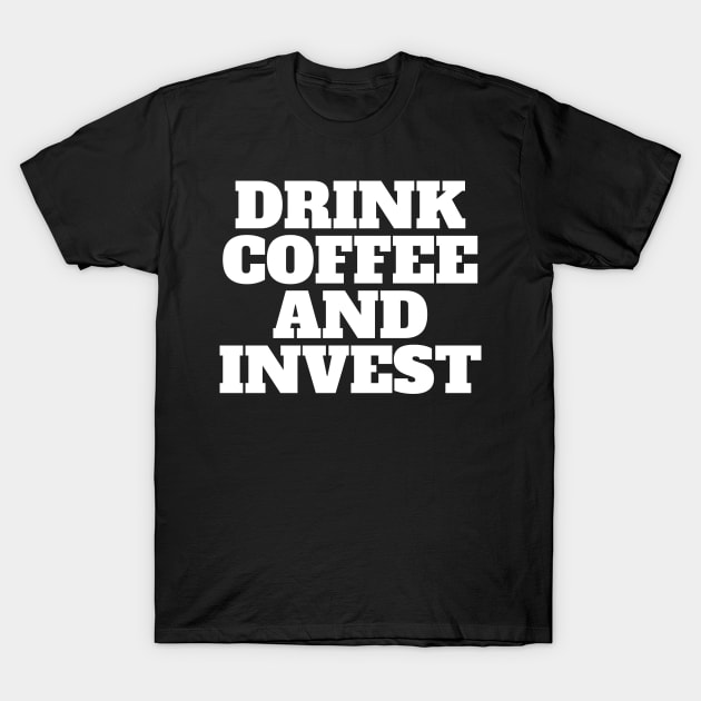 Drink Coffee And Invest Text Graphic Shirt T-Shirt by desthehero